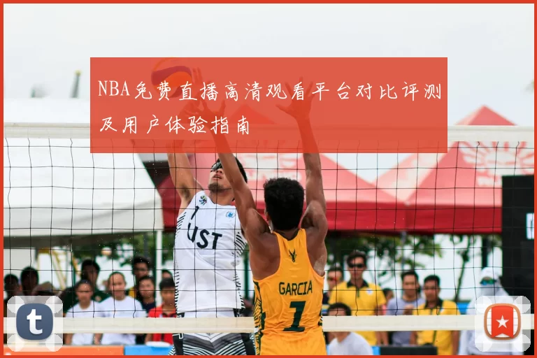 NBA免费直播高清观看平台对比评测及用户体验指南