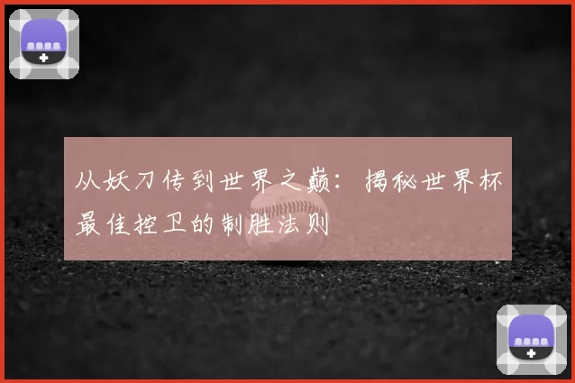 从妖刀传到世界之巅：揭秘世界杯最佳控卫的制胜法则