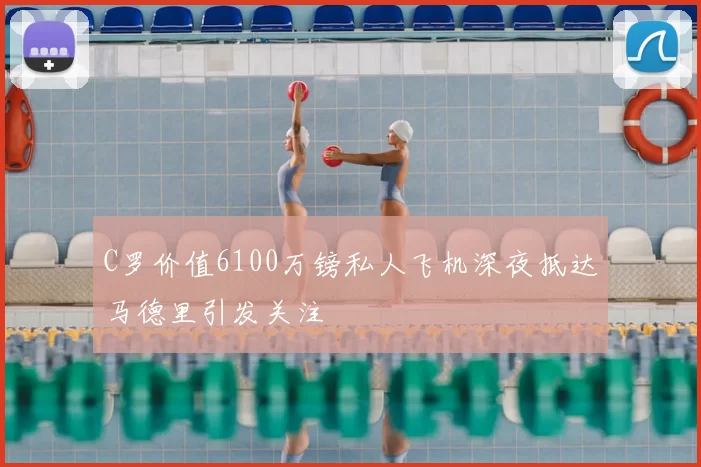 C罗价值6100万镑私人飞机深夜抵达马德里引发关注