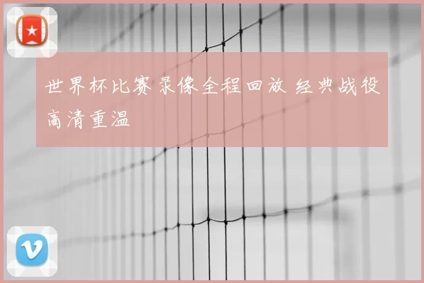 世界杯比赛录像全程回放 经典战役高清重温