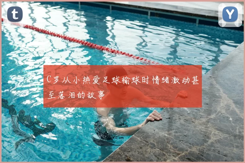 C罗从小热爱足球输球时情绪激动甚至落泪的故事