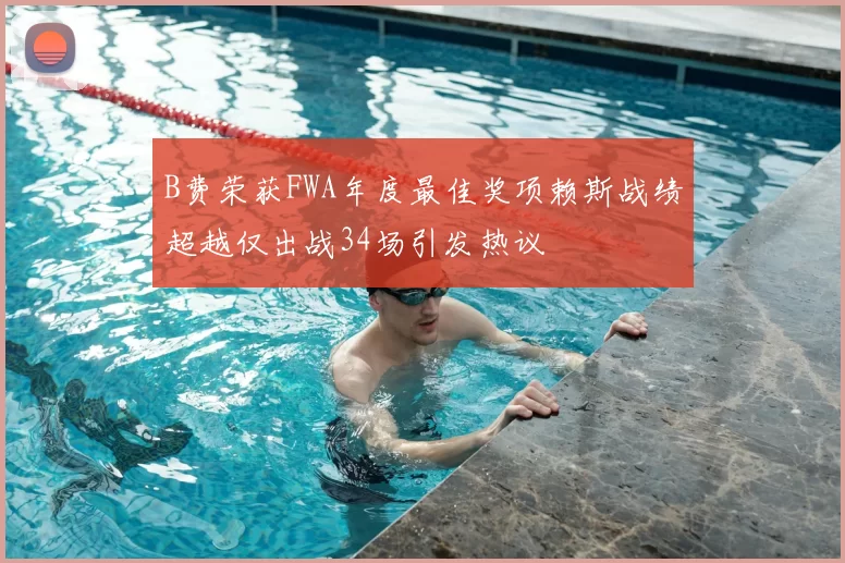 B费荣获FWA年度最佳奖项赖斯战绩超越仅出战34场引发热议