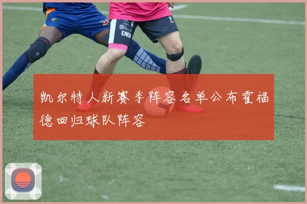 凯尔特人新赛季阵容名单公布霍福德回归球队阵容